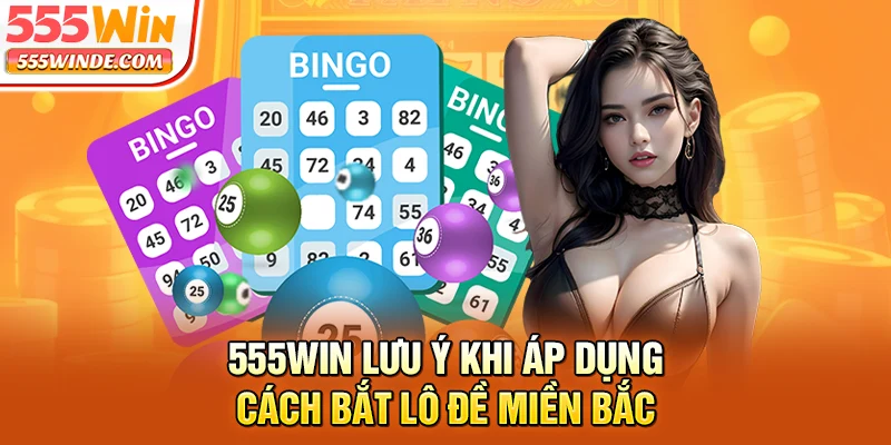 555win lưu ý khi áp dụng cách bắt lô đề miền bắc