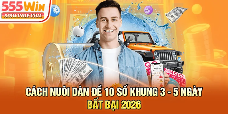 Cách Nuôi Dàn Đề 10 Số Khung 3 - 5 Ngày Bất Bại 2026