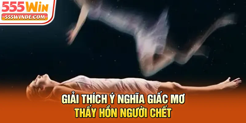 Giải thích ý nghĩa giấc mơ thấy hồn người chết