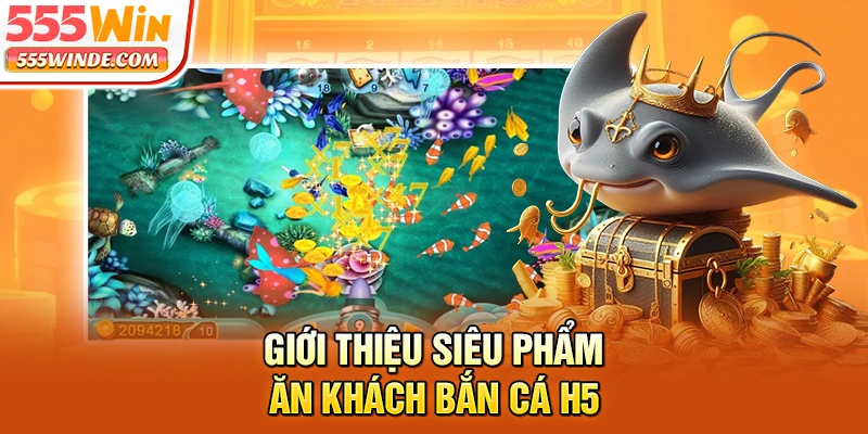 Giới thiệu siêu phẩm ăn khách Bắn cá H5