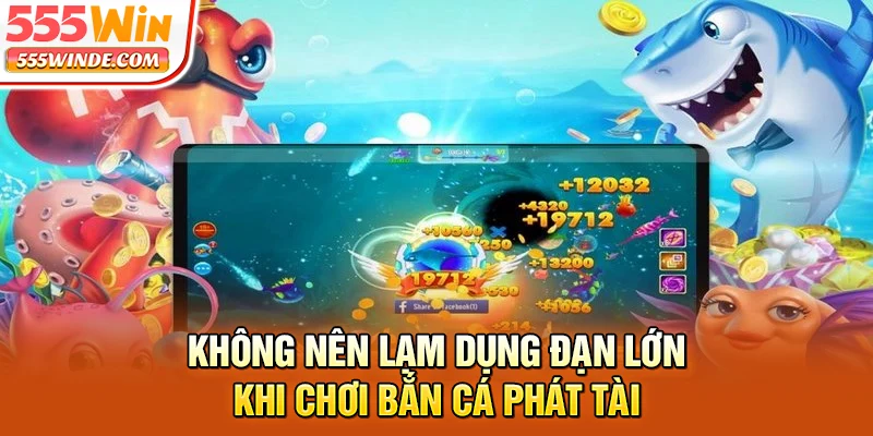 Không nên lạm dụng đạn lớn khi chơi bắn cá phát tài