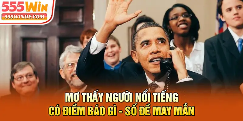 Mơ Thấy Người Nổi Tiếng Có Điềm Báo Gì - Số Đề May Mắn