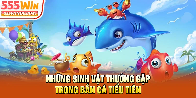 Những sinh vật thường gặp trong bắn cá tiểu tiên