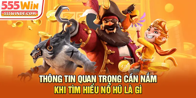 Thông tin quan trọng cần nắm khi tìm hiểu nổ hũ là gì